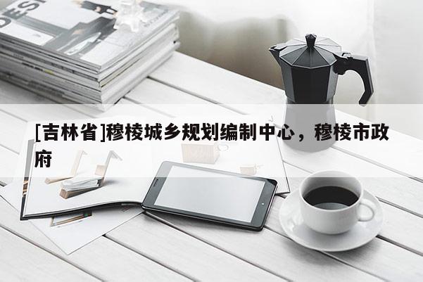[吉林省]穆棱城乡规划编制中心，穆棱市政府