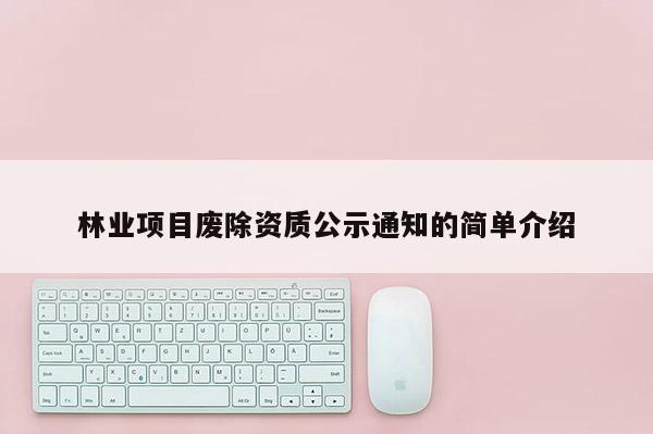 林业项目废除资质公示通知的简单介绍