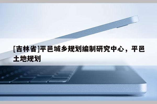 [吉林省]平邑城乡规划编制研究中心，平邑土地规划