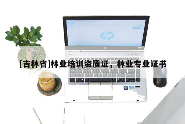 [吉林省]林业培训资质证，林业专业证书