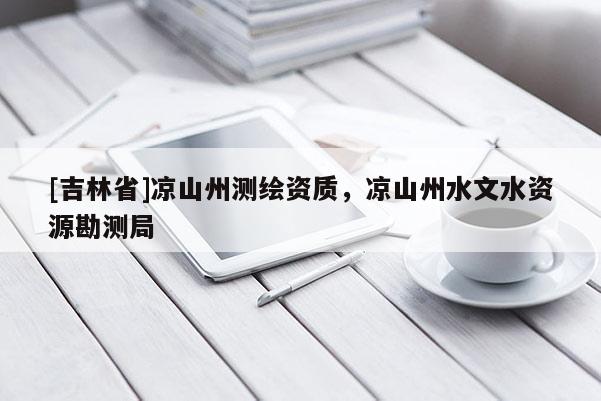 [吉林省]凉山州测绘资质，凉山州水文水资源勘测局