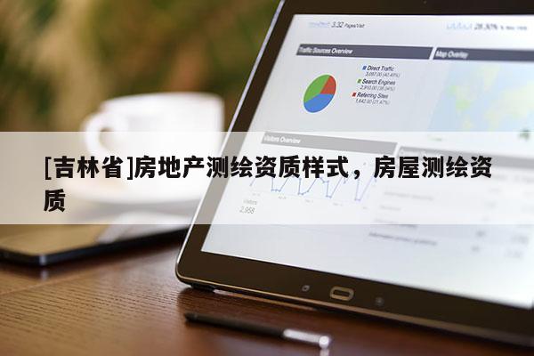 [吉林省]房地产测绘资质样式，房屋测绘资质