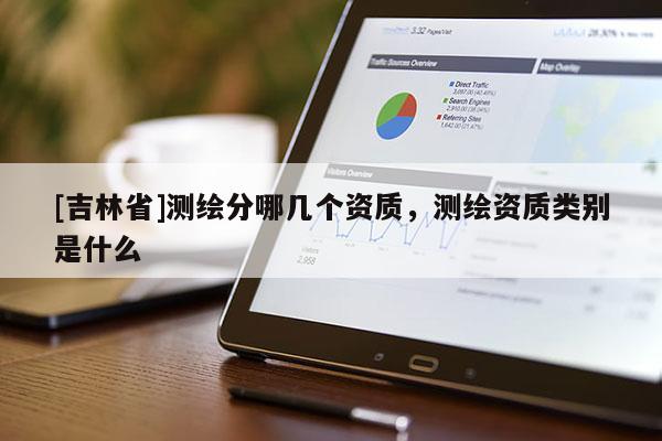 [吉林省]测绘分哪几个资质，测绘资质类别是什么