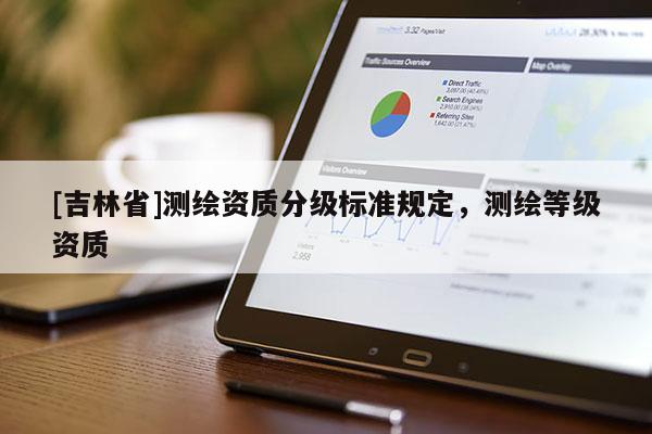 [吉林省]测绘资质分级标准规定，测绘等级资质
