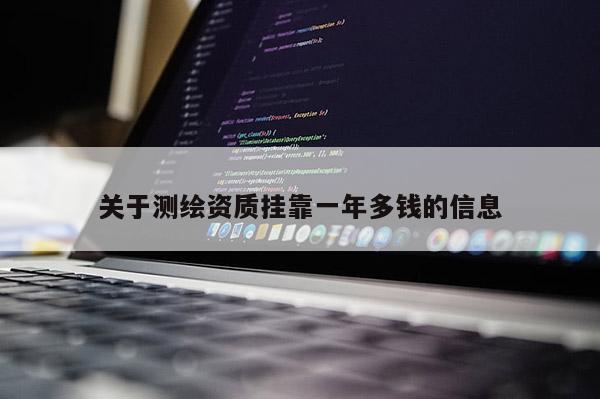 关于测绘资质挂靠一年多钱的信息