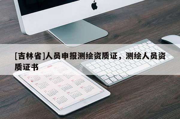 [吉林省]人员申报测绘资质证，测绘人员资质证书
