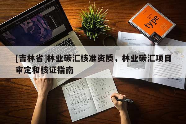 [吉林省]林业碳汇核准资质，林业碳汇项目审定和核证指南