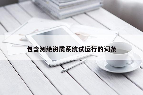 包含测绘资质系统试运行的词条