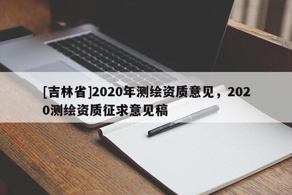 [吉林省]2020年测绘资质意见，2020测绘资质征求意见稿