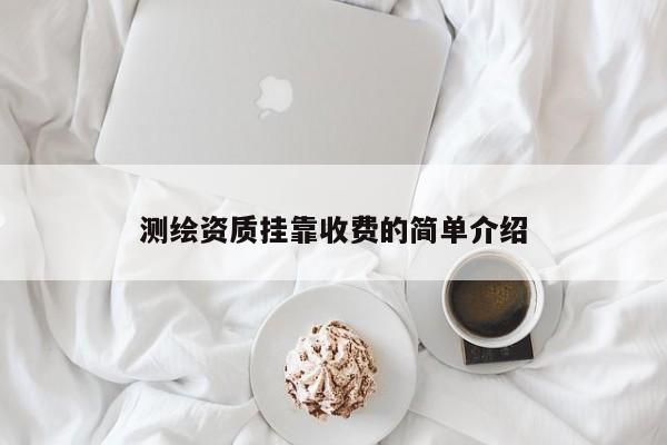 测绘资质挂靠收费的简单介绍