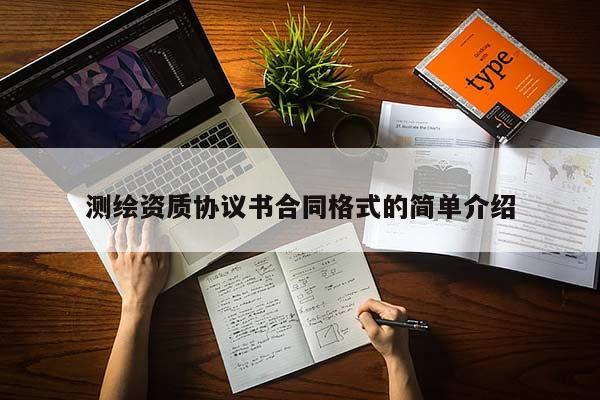 测绘资质协议书合同格式的简单介绍