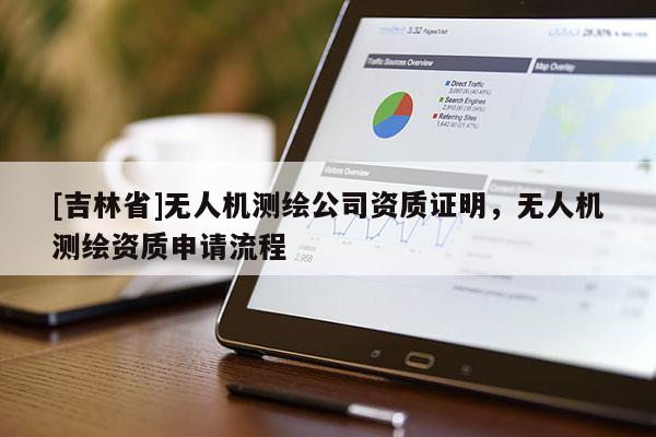 [吉林省]无人机测绘公司资质证明，无人机测绘资质申请流程