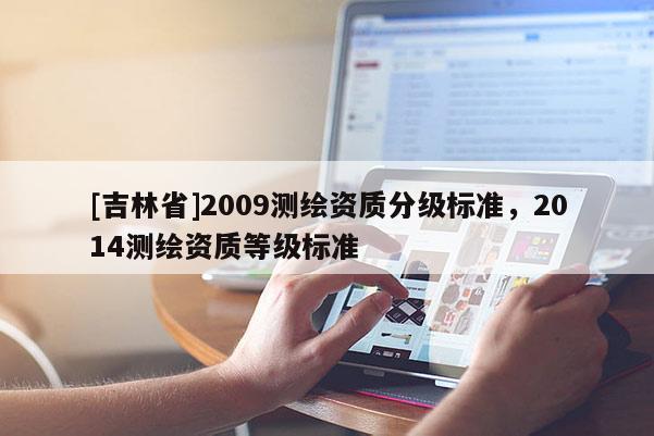 [吉林省]2009测绘资质分级标准，2014测绘资质等级标准