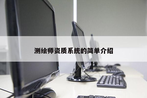 测绘师资质系统的简单介绍