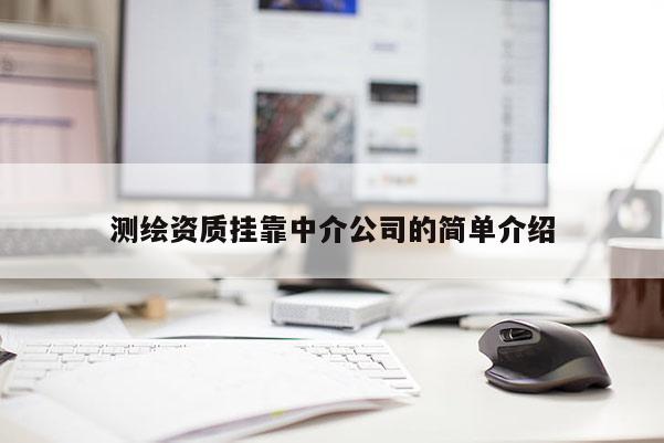 测绘资质挂靠中介公司的简单介绍