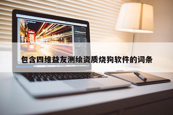 包含四维益友测绘资质烧狗软件的词条