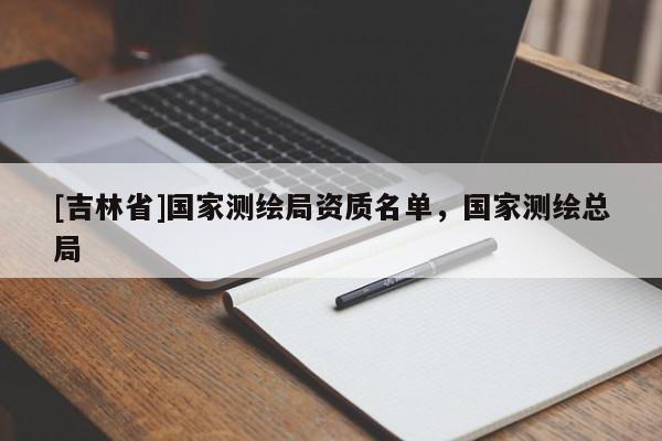 [吉林省]国家测绘局资质名单，国家测绘总局