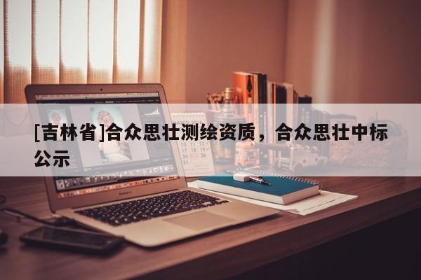[吉林省]合众思壮测绘资质，合众思壮中标公示