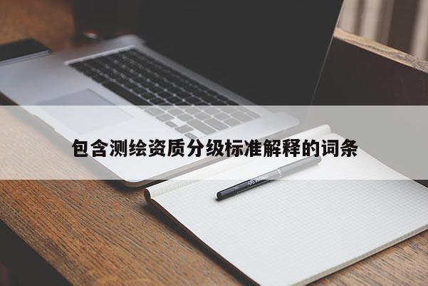 包含测绘资质分级标准解释的词条