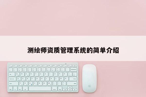 测绘师资质管理系统的简单介绍