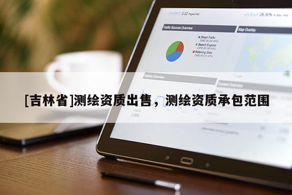 [吉林省]测绘资质出售，测绘资质承包范围